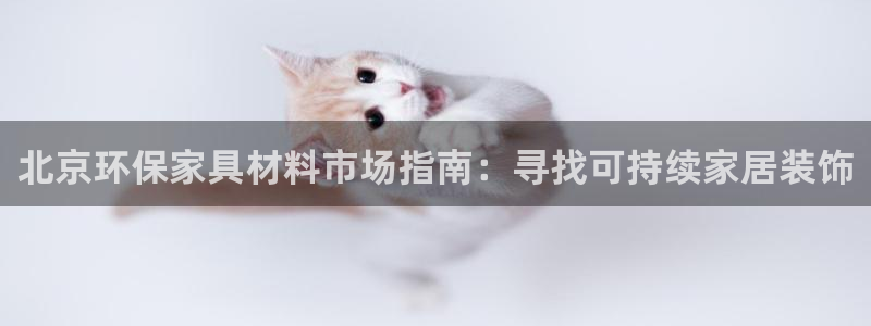 杏耀登录测速：北京环保家具材料市场指南：寻找可持续家居装饰