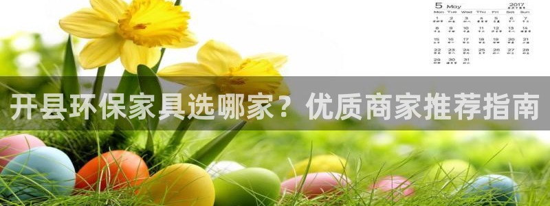 杏耀注册主管：开县环保家具选哪家？优质商家推荐指南