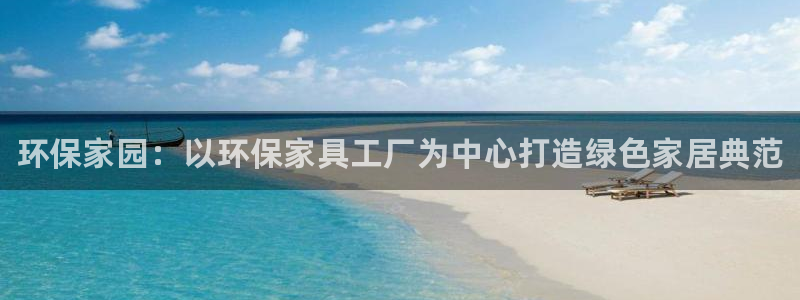 杏耀测速娱乐：环保家园：以环保家具工厂为中心打造绿色家居典范