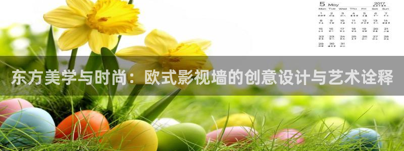 五杀影院在线电影：东方美学与时尚：欧式影视墙的创意设计与艺术诠释