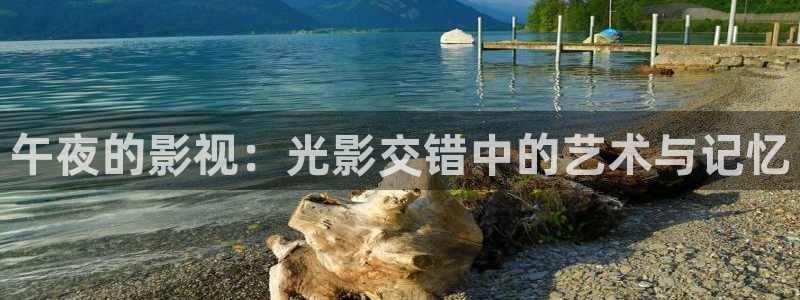 五杀影院高清在线观看：午夜的影视：光影交错中的艺术与记忆