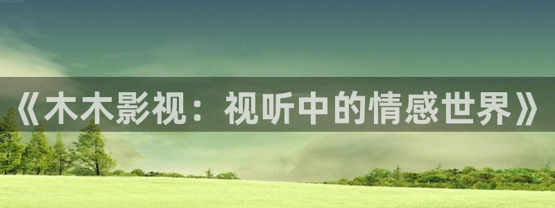 五杀影院最新免费观看：《木木影视：视听中的情感世界》