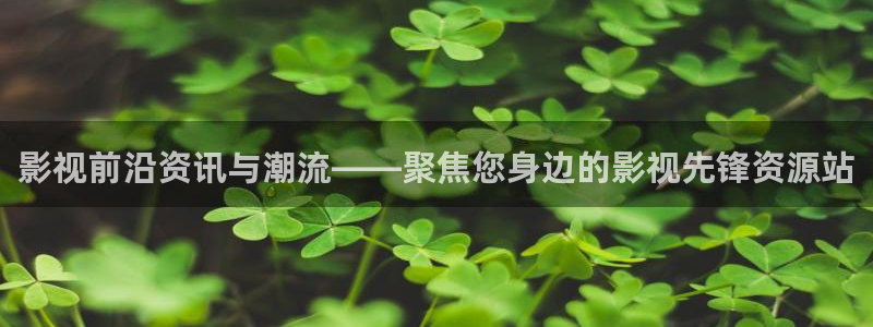 五杀影院官网在线：影视前沿资讯与潮流——聚焦您身边的影视先锋资源站